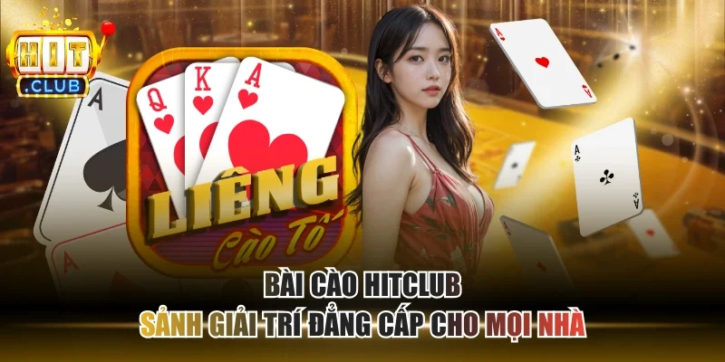 Bài Cào HITCLUB - Sảnh Giải Trí Đẳng Cấp Cho Mọi Nhà